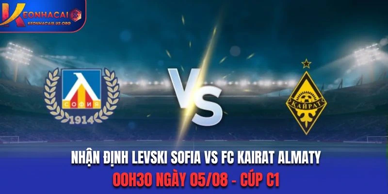 Soi kèo Levski Sofia Vs FC Kairat Almaty Lúc 00H30 Ngày 05/08 - Cúp C1