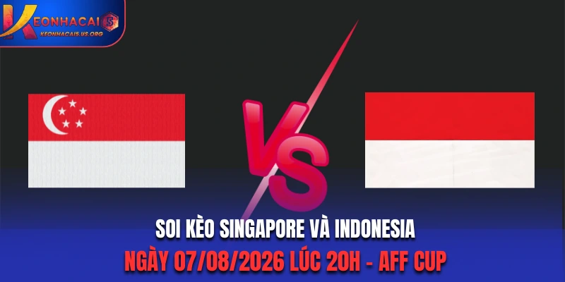 Soi Kèo Singapore Và Indonesia Ngày 07/08/2026 Lúc 20h - AFF CUP